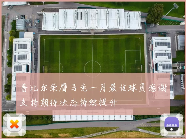 普比尔荣膺马竞一月最佳球员感谢支持期待状态持续提升